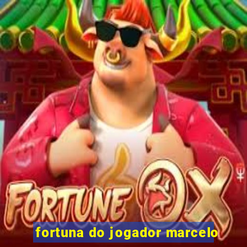 fortuna do jogador marcelo